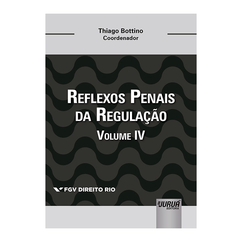 REFLEXOS PENAIS DA REGULAÇÃO - VOLUME IV - COLEÇÃO FGV DIREITO RIO