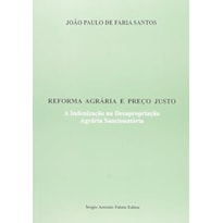 REFORMA AGRARIA E PRECO JUSTO. A INDENIZACAO NA DESAPROPRIACAO AGRARIA SANC - 1