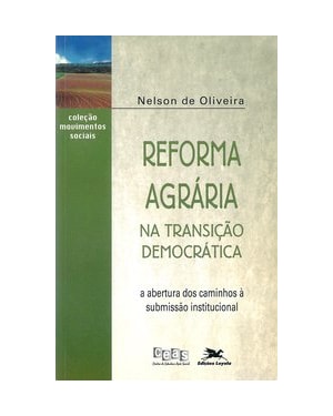 REFORMA AGRÁRIA NA TRANSIÇÃO DEMOCRÁTICA - A ABERTURA DOS CAMINHOS À SUBMISSÃO INSTITUCIONAL