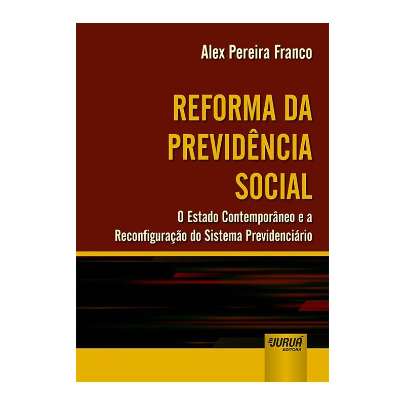 REFORMA DA PREVIDÊNCIA SOCIAL - O ESTADO CONTEMPORÂNEO E A RECONFIGURAÇÃO DO SISTEMA PREVIDENCIÁRIO