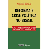 REFORMA E CRISE POLÍTICA NO BRASIL - OS CONFLITOS DE CLASSE NOS GOVERNOS DO PT