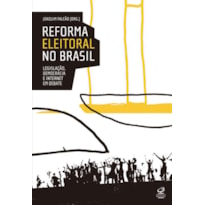 REFORMA ELEITORAL NO BRASIL: LEGISLAÇÃO, DEMOCRACIA E INTERNET EM DEBATE: LEGISLAÇÃO, DEMOCRACIA E INTERNET EM DEBATE