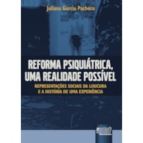 REFORMA PSIQUIÁTRICA, UMA REALIDADE POSSÍVEL - REPRESENTAÇÕES SOCIAIS DA LOUCURA E A HISTÓRIA DE UMA EXPERIÊNCIA