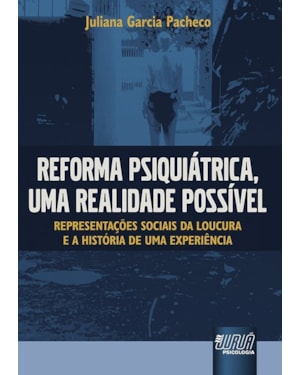 REFORMA PSIQUIÁTRICA, UMA REALIDADE POSSÍVEL - REPRESENTAÇÕES SOCIAIS DA LOUCURA E A HISTÓRIA DE UMA EXPERIÊNCIA