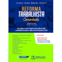 REFORMA TRABALHISTA COMENTADA - COM ANÁLISE DA LEI Nº 13.467, DE 13 DE JULHO DE 2017 E DA MEDIDA PROVISÓRIA Nº 808, DE 14 DE NOVEMBRO DE 2017