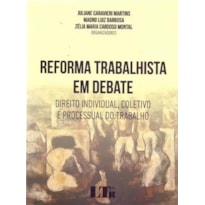 REFORMA TRABALHISTA EM DEBATE - DIREITO INDIVIDUAL COLETIVO E PROCESSUAL DO TRABALHO
