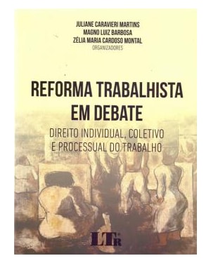 REFORMA TRABALHISTA EM DEBATE - DIREITO INDIVIDUAL COLETIVO E PROCESSUAL DO TRABALHO