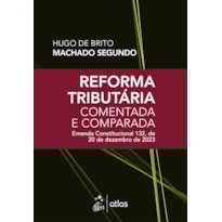 REFORMA TRIBUTÁRIA COMENTADA E COMPARADA: EMENDA CONST. 132 DE 20 DE DEZEMBRO DE 2023-1ª EDIÇÃO 2024