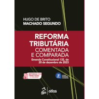 REFORMA TRIBUTÁRIA COMENTADA E COMPARADA: EMENDA CONST. 132 DE 20 DE DEZEMBRO DE 2023-2ª EDIÇÃO 2025