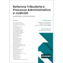 REFORMA TRIBUTÁRIA E PROCESSO ADMINISTRATIVO E JUDICIAL: QUESTÕES CONTROVERSAS