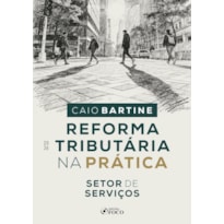 Reforma Tributária na Prática - Setor de Serviços 1ª Ed - 2026