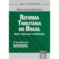 REFORMA TRIBUTÁRIA NO BRASIL - IDEIAS, INTERESSES E INSTITUIÇÕES - COLEÇÃO FGV DIREITO RIO