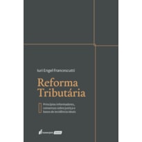 REFORMA TRIBUTÁRIA - PRINCÍPIOS INFORMADORES, CONSENSOS SOBRE JUSTIÇA E BASES DE INCIDÊNCIA IDEAIS