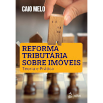 REFORMA TRIBUTÁRIA SOBRE IMÓVEIS: TEORIA E PRÁTICA