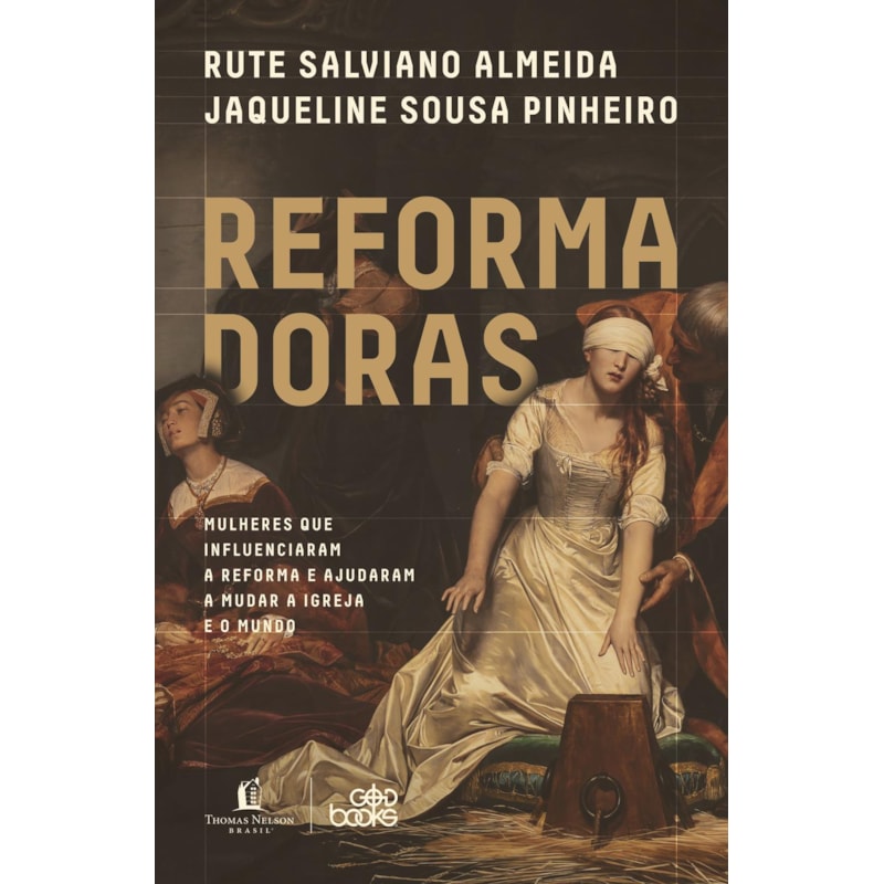 REFORMADORAS: MULHERES QUE INFLUENCIARAM A REFORMA E AJUDARAM A MUDAR A IGREJA E O MUNDO