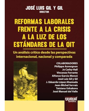 REFORMAS LABORALES FRENTE A LA CRISIS A LA LUZ DE LOS ESTÁNDARES DE LA OIT - UN ANÁLISIS CRÍTICO DESDE LAS PERSPECTIVAS INTERNACIONAL, NACIONAL Y COMPARADA