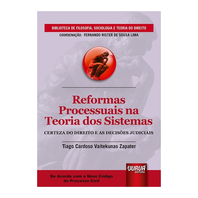REFORMAS PROCESSUAIS NA TEORIA DOS SISTEMAS - CERTEZA DO DIREITO E AS DECISÕES JUDICIAIS - BIBLIOTECA DE FILOSOFIA, SOCIOLOGIA E TEORIA DO DIREITO - COORDENAÇÃO: FERNANDO RISTER DE SOUSA LIMA - DE ACORDO COM O NOVO CPC