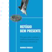 REFÚGIO BEM PRESENTE: UM GUIA SOBRE COMBATE À VIOLÊNCIA DOMÉSTICA PARA LIDERANÇAS ECLESIÁSTICAS