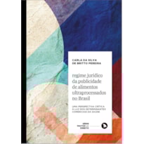 REGIME JURÍDICO DA PUBLICIDADE DE ALIMENTOS ULTRAPROCESSADOS NO BRASIL - UMA PERSPECTIVA CRÍTICA À LUZ DOS DETERMINANTES COMERCIAIS DA SAÚDE - VOL. 8