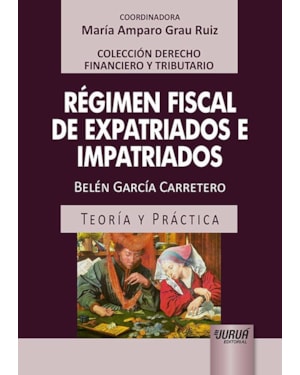 RÉGIMEN FISCAL DE EXPATRIADOS E IMPATRIADOS - TEORÍA Y PRÁCTICA - COLECCIÓN DERECHO FINANCIERO Y TRIBUTARIO - COORDINADORA: MARÍA AMPARO GRAU RUIZ