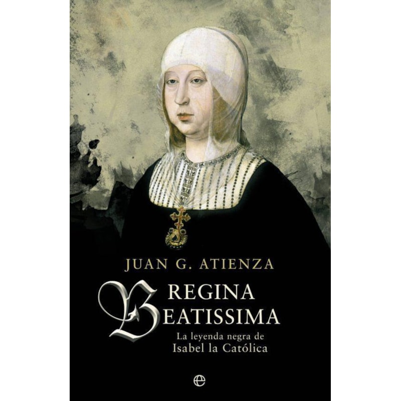 REGINA BEATISSIMA - LA LEYENDA NEGRA DE ISABEL LA CATOLICA