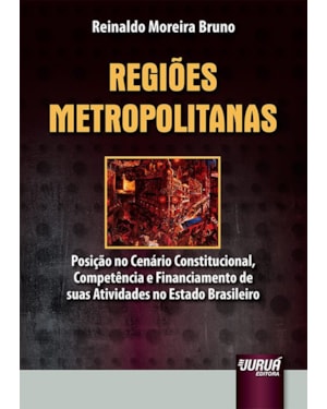 REGIÕES METROPOLITANAS - POSIÇÃO NO CENÁRIO CONSTITUCIONAL, COMPETÊNCIA E FINANCIAMENTO DE SUAS ATIVIDADES NO ESTADO BRASILEIRO