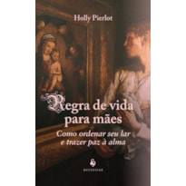 REGRA DE VIDA PARA MÃES: COMO ORDENAR SEU LAR E TRAZER PAZ À ALMA
