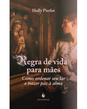 REGRA DE VIDA PARA MÃES: COMO ORDENAR SEU LAR E TRAZER PAZ À ALMA