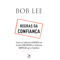 REGRAS DA CONFIANÇA: COMO OS MELHORES GERENTES DO MUNDO CONSTROEM AS MELHORES EMPRESAS PARA TRABALHAR