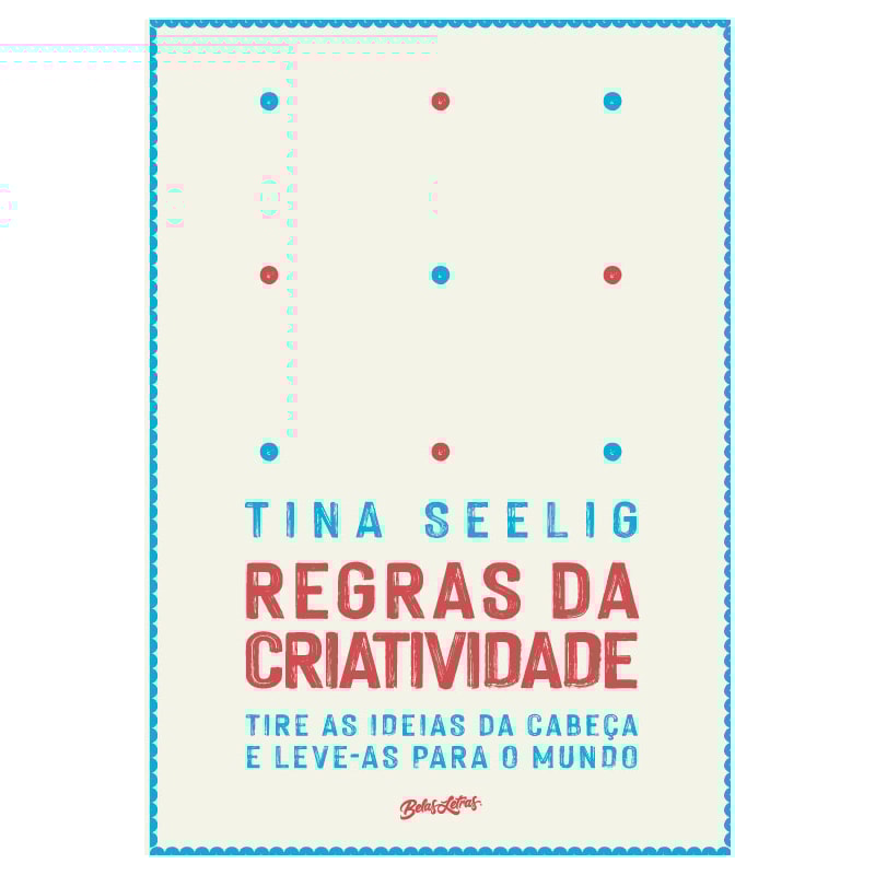REGRAS DA CRIATIVIDADE: TIRE AS IDEIAS DA CABEÇA E LEVE-AS PARA O MUNDO