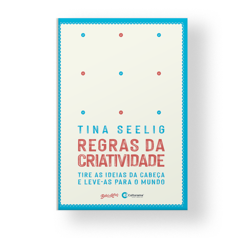 REGRAS DA CRIATIVIDADE: TIRE AS IDEIAS DA CABEÇA E LEVE-AS PARA O MUNDO