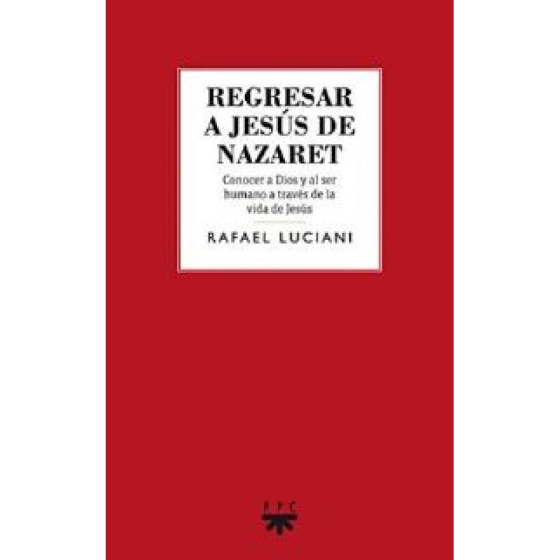 REGRESAR A JESUS DE NAZARET - CONOCER A DIOS Y AL SER HUMANO - 1ª