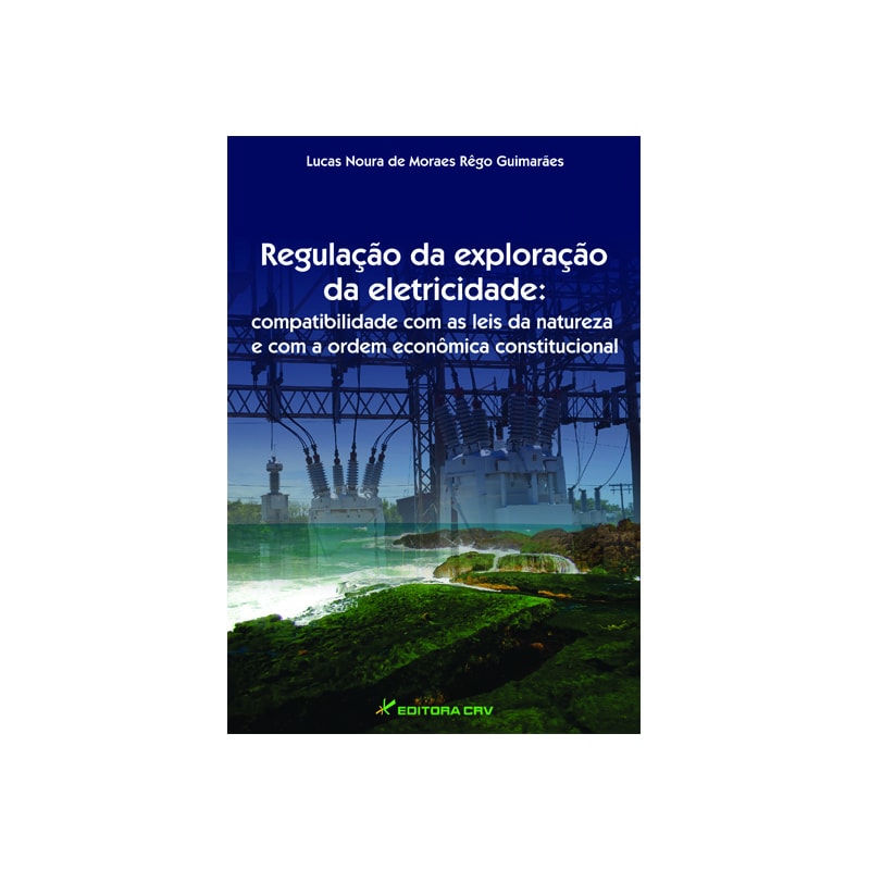 REGULAÇÃO DA EXPLORAÇÃO DA ELETRICIDADE: COMPATIBILIDADE COM AS LEIS DA NATUREZA E COM A ORDEM ECONÔMICA CONSTITUCIONAL