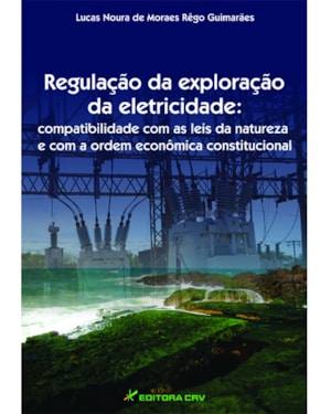 REGULAÇÃO DA EXPLORAÇÃO DA ELETRICIDADE: COMPATIBILIDADE COM AS LEIS DA NATUREZA E COM A ORDEM ECONÔMICA CONSTITUCIONAL