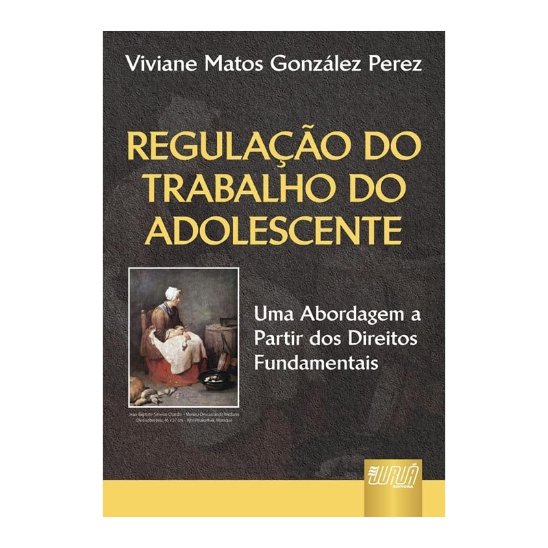 REGULAÇÃO DO TRABALHO DO ADOLESCENTE - UMA ABORDAGEM A PARTIR DOS DIREITOS FUNDAMENTAIS