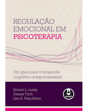 REGULAÇÃO EMOCIONAL EM PSICOTERAPIA: UM GUIA PARA O TERAPEUTA COGNITIVO-COMPORTAMENTAL