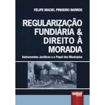 REGULARIZAÇÃO FUNDIÁRIA & DIREITO À MORADIA - INSTRUMENTOS JURÍDICOS E O PAPEL DOS MUNICÍPIOS