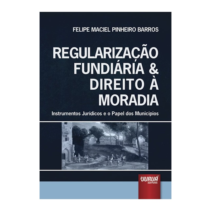 REGULARIZAÇÃO FUNDIÁRIA & DIREITO À MORADIA - INSTRUMENTOS JURÍDICOS E O PAPEL DOS MUNICÍPIOS