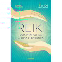 REIKI: GUIA PRÁTICO PARA A CURA ENERGÉTICA: + DE 100 TRATAMENTOS
