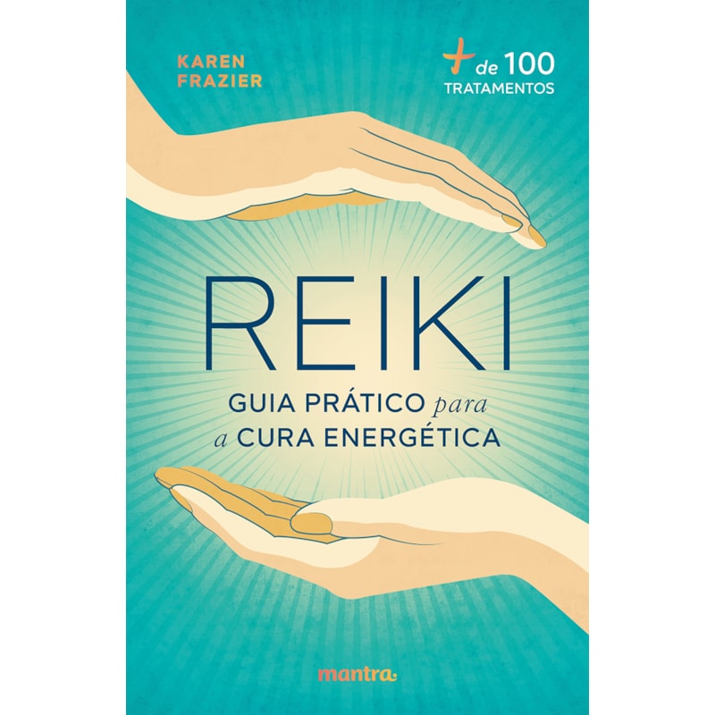 REIKI: GUIA PRÁTICO PARA A CURA ENERGÉTICA: + DE 100 TRATAMENTOS