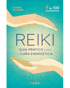 REIKI: GUIA PRÁTICO PARA A CURA ENERGÉTICA: + DE 100 TRATAMENTOS