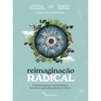 REIMAGINAÇÃO RADICAL: 5 LENTES PARA VISLUMBRAR FUTUROS QUE DESEJAMOS VIVER