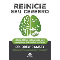 REINICIE SEU CÉREBRO: CIÊNCIA, HÁBITOS E ALIMENTAÇÃO PARA REPROGRAMAR SUA MENTE E SEU HUMOR