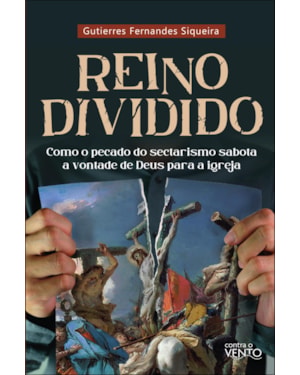 Reino dividido: como o pecado do sectarismo sabota a vontade de Deus para a igreja