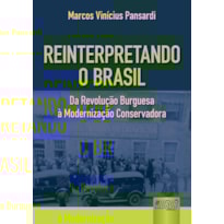 REINTERPRETANDO O BRASIL - DA REVOLUÇÃO BURGUESA À MODERNIZAÇÃO CONSERVADORA