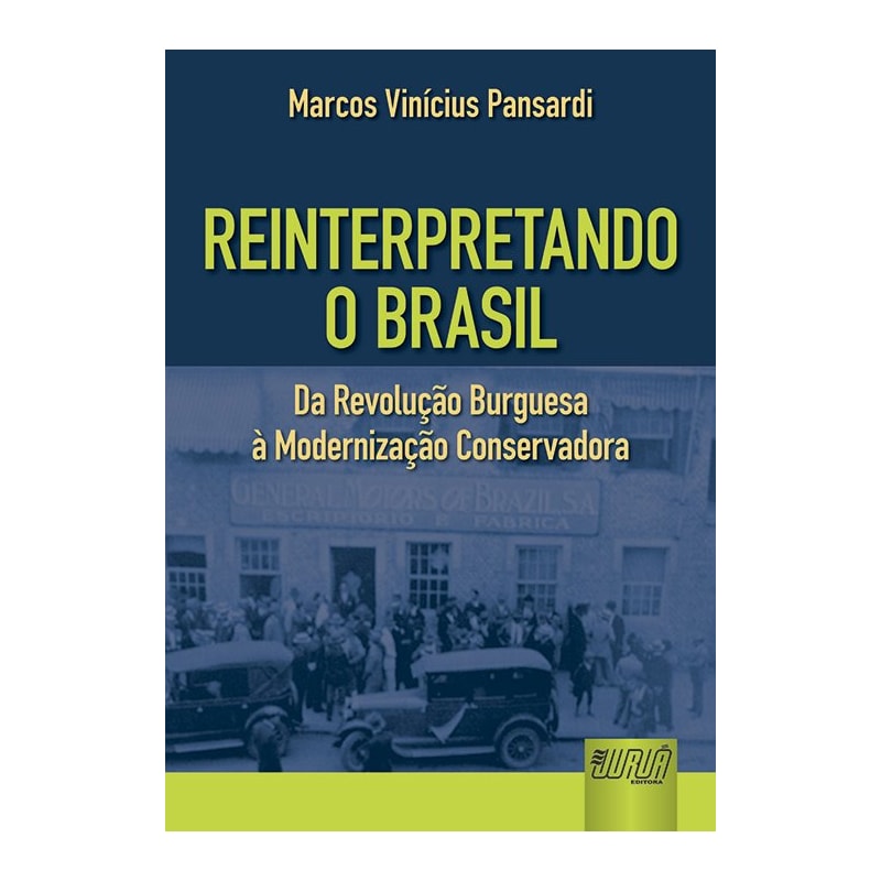 REINTERPRETANDO O BRASIL - DA REVOLUÇÃO BURGUESA À MODERNIZAÇÃO CONSERVADORA