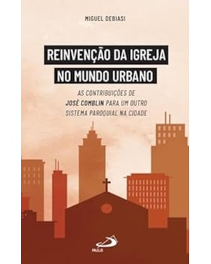 Reinvenção da igreja no mundo urbano: As contribuições de José Comblin para um outro sistema paroquial na cidade
