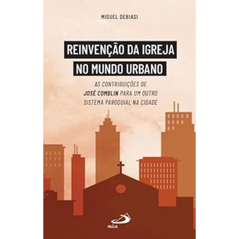Reinvenção da igreja no mundo urbano: As contribuições de José Comblin para um outro sistema paroquial na cidade
