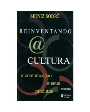 REINVENTANDO A CULTURA - A COMUNICAÇÃO E SEUS PRODUTOS