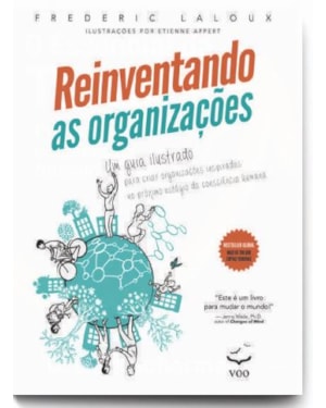 Reinventando as Organizações - Guia ilustrado: Um Guia Ilustrado para Criar Organizações Inspiradas no Próximo Estágio da Consciência Humana